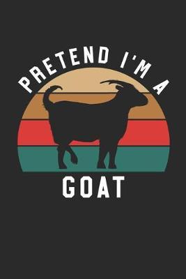 Goat Notebook - Pretend I'm A Goat Journal - Goat Gift for Animal Lovers - Goat Diary: Medium College-Ruled Journey Diary, 110 page, Lined, 6x9 (15.2 x 22.9 cm)