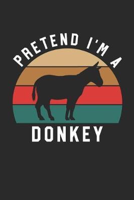 Donkey Notebook - Pretend I'm A Donkey Journal - Donkey Gift for Animal Lovers - Donkey Diary: Medium College-Ruled Journey Diary, 110 page, Lined, 6x9 (15.2 x 22.9 cm)
