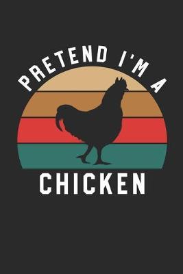 Chicken Notebook - Pretend I'm A Chicken Journal - Chicken Gift for Animal Lovers - Chicken Diary: Medium College-Ruled Journey Diary, 110 page, Lined, 6x9 (15.2 x 22.9 cm)