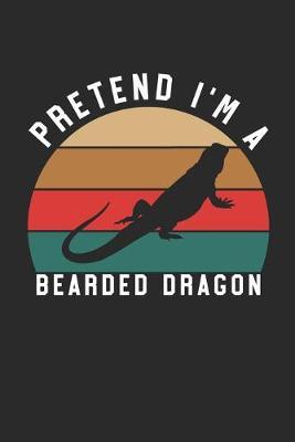 Bearded Dragon Notebook - Pretend I'm A Bearded Dragon Journal - Bearded Dragon Gift for Animal Lovers - Bearded Dragon Diary: Medium College-Ruled Journey Diary, 110 page, Lined, 6x9 (15.2 x 22.9 cm)