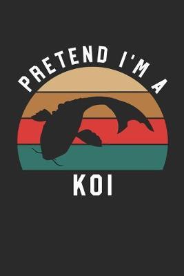 Koi Notebook - Pretend I'm A Koi Journal - Koi Gift for Animal Lovers - Koi Diary: Medium College-Ruled Journey Diary, 110 page, Lined, 6x9 (15.2 x 22.9 cm)