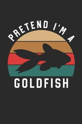 Goldfish Notebook - Pretend I'm A Goldfish Journal - Goldfish Gift for Animal Lovers - Goldfish Diary: Medium College-Ruled Journey Diary, 110 page, Lined, 6x9 (15.2 x 22.9 cm)