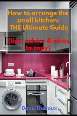 How to arrange the small kitchen: THE Ultimate Guide (Tips, advice & ideas to copy)