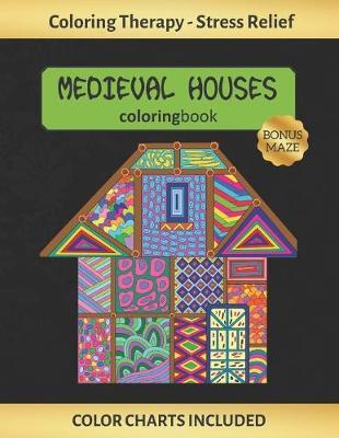 Medieval Houses Coloring Book: Art Therapy for Adults - Stress Relieving Animal Design - Color Charts Included (up to 300 colors) - Reduce anxiety - Bonus Maze - Creative Birthday/Christmas Gift.