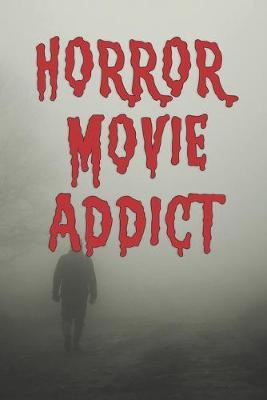 Horror Movie Addict: Movie Log Book and Journal for Scary Thriller Slasher Film Lovers.