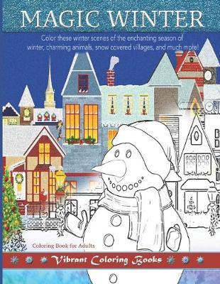 Magic Winter Coloring Book For Adults: Color these winter scenes of the enchanting season of winter, charming animals, snow covered villages, and much more!