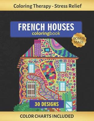 Frenc Houses Coloring Book: Art Therapy for Adults - Stress Relieving Animal Design - Color Charts Included (up to 300 colors) - Reduce anxiety - Bonus Maze - Creative Birthday/Christmas Gift.