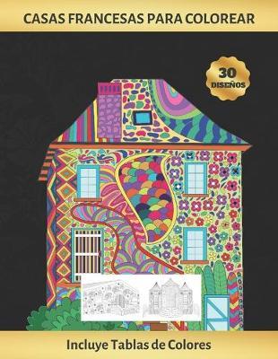 Casas Francesas Para Colorear: Cuaderno de Dibujo Para Adultos - Antiestres - Reduce Ansiedad Y Favorece La Concentracion - Incluye Paletas de Colores (Hasta 300 Registros) - Regalo Creativo Y Original.
