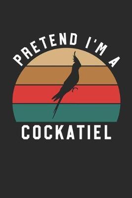 Cockatiel Notebook - Pretend I'm A Cockatiel Journal - Cockatiel Gift for Animal Lovers - Cockatiel Diary: Medium College-Ruled Journey Diary, 110 page, Lined, 6x9 (15.2 x 22.9 cm)