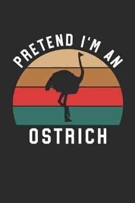 Ostrich Notebook - Pretend I'm An Ostrich Journal - Ostrich Gift for Animal Lovers - Ostrich Diary: Medium College-Ruled Journey Diary, 110 page, Lined, 6x9 (15.2 x 22.9 cm)