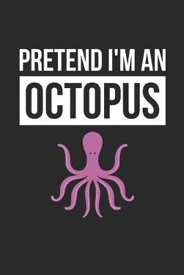 Octopus Notebook - Pretend I'm An Octopus Journal - Octopus Gift for Animal Lovers - Octopus Diary: Medium College-Ruled Journey Diary, 110 page, Lined, 6x9 (15.2 x 22.9 cm)