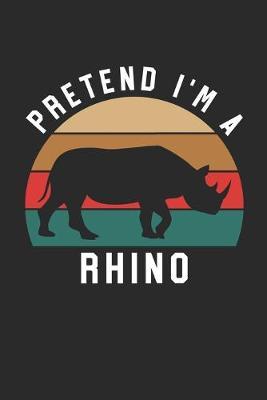 Rhino Notebook - Pretend I'm A Rhino Journal - Rhino Gift for Animal Lovers - Rhino Diary: Medium College-Ruled Journey Diary, 110 page, Lined, 6x9 (15.2 x 22.9 cm)