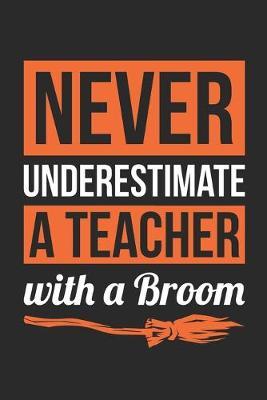 Teacher Halloween Notebook - Never Underestimate A Teacher With A Broom Journal - Halloween Gift for Teacher - Teacher Diary: Medium College-Ruled Journey Diary, 110 page, Lined, 6x9 (15.2 x 22.9 cm)