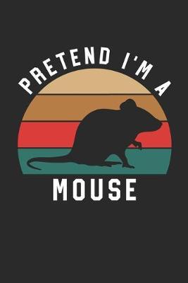 Mouse Notebook - Pretend I'm A Mouse Journal - Mouse Gift for Animal Lovers - Mouse Diary: Medium College-Ruled Journey Diary, 110 page, Lined, 6x9 (15.2 x 22.9 cm)