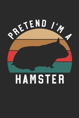 Hamster Notebook - Pretend I'm A Hamster Journal - Hamster Gift for Animal Lovers - Hamster Diary: Medium College-Ruled Journey Diary, 110 page, Lined, 6x9 (15.2 x 22.9 cm)