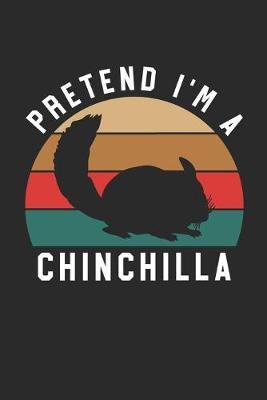 Chinchilla Notebook - Pretend I'm A Chinchilla Journal - Chinchilla Gift for Animal Lovers - Chinchilla Diary: Medium College-Ruled Journey Diary, 110 page, Lined, 6x9 (15.2 x 22.9 cm)