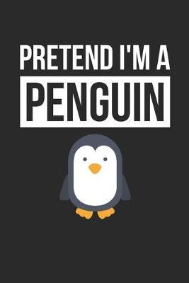 Penguin Notebook - Pretend I'm A Penguin Journal - Penguin Gift for Animal Lovers - Penguin Diary: Medium College-Ruled Journey Diary, 110 page, Lined, 6x9 (15.2 x 22.9 cm)