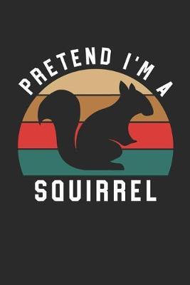 Squirrel Notebook - Pretend I'm A Squirrel Journal - Squirrel Gift for Animal Lovers - Squirrel Diary: Medium College-Ruled Journey Diary, 110 page, Lined, 6x9 (15.2 x 22.9 cm)