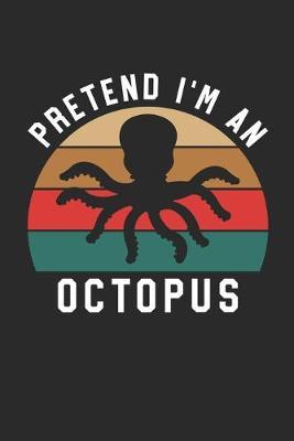 Octopus Notebook - Pretend I'm An Octopus Journal - Octopus Gift for Animal Lovers - Octopus Diary: Medium College-Ruled Journey Diary, 110 page, Lined, 6x9 (15.2 x 22.9 cm)