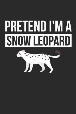 Snow Leopard Notebook - Pretend I'm A Snow Leopard Journal - Snow Leopard Gift for Animal Lovers - Snow Leopard Diary: Medium College-Ruled Journey Diary, 110 page, Lined, 6x9 (15.2 x 22.9 cm)