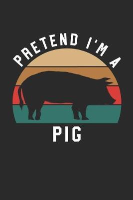 Pig Notebook - Pretend I'm A Pig Journal - Pig Gift for Animal Lovers - Pig Diary: Medium College-Ruled Journey Diary, 110 page, Lined, 6x9 (15.2 x 22.9 cm)