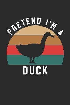 Duck Notebook - Pretend I'm A Duck Journal - Duck Gift for Animal Lovers - Duck Diary: Medium College-Ruled Journey Diary, 110 page, Lined, 6x9 (15.2 x 22.9 cm)