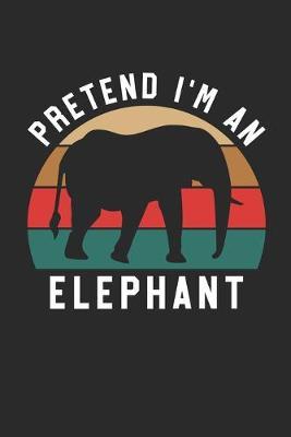 Elephant Notebook - Pretend I'm An Elephant Journal - Elephant Gift for Animal Lovers - Elephant Diary: Medium College-Ruled Journey Diary, 110 page, Lined, 6x9 (15.2 x 22.9 cm)