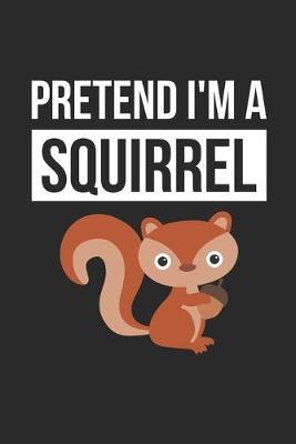Squirrel Notebook - Pretend I'm A Squirrel Journal - Squirrel Gift for Animal Lovers - Squirrel Diary: Medium College-Ruled Journey Diary, 110 page, Lined, 6x9 (15.2 x 22.9 cm)