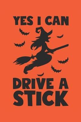 Funny Halloween Notebook - Yes I Can Drive A Stick Wirting Journal - Cute Halloween Gift - Halloween Themed Witch Diary: Medium College-Ruled Journey Diary, 110 page, Lined, 6x9 (15.2 x 22.9 cm)