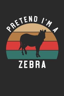 Zebra Notebook - Pretend I'm A Zebra Journal - Zebra Gift for Animal Lovers - Zebra Diary: Medium College-Ruled Journey Diary, 110 page, Lined, 6x9 (15.2 x 22.9 cm)