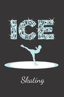 Ice Skating: Notebook Journal Diary. Figure Skater, Ice Dancer, Sport Notepad.