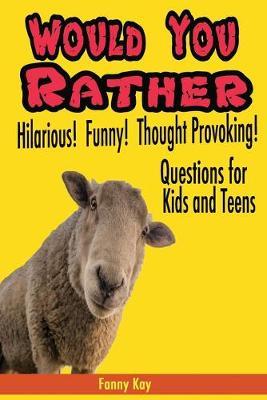 Would You Rather: Hilarious, Funny and Thought Provoking Questions for Kids and Teens.: Great gift for everyone!