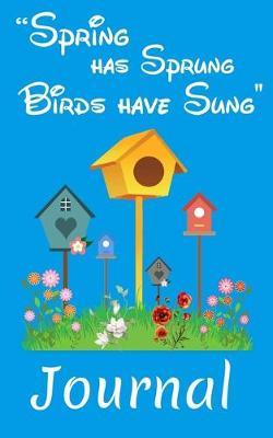 Spring Has Sprung Birds Have Sung Journal: 5 x 8 with 70 Pages, Including a Cover Page to Record Your Thoughts, Feelings, Memories and More