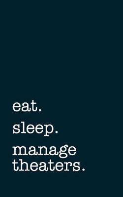 eat. sleep. manage theaters. - Lined Notebook: Writing Journal