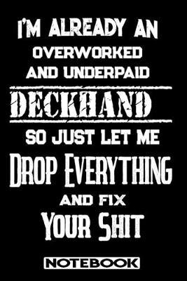 I'm Already An Overworked And Underpaid Deckhand. So Just Let Me Drop Everything And Fix Your Shit!: Blank Lined Notebook - Appreciation Gift For Deckhand
