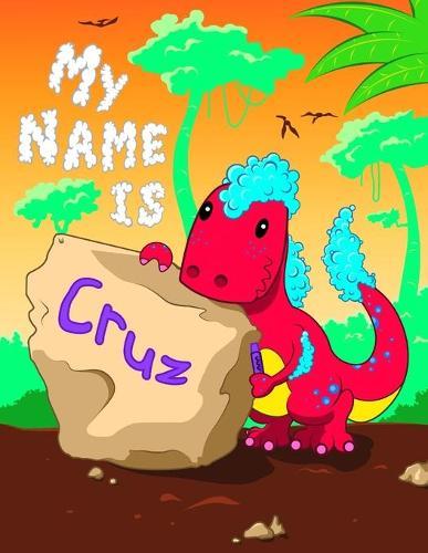 My Name is Cruz: 2 Workbooks in 1! Personalized Primary Name and Letter Tracing Book for Kids Learning How to Write Their First Name and the Alphabet with Cute Dinosaur Theme, Handwriting Practice Paper Designed for Children in Pre-k and Kindergarten