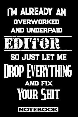 I'm Already An Overworked And Underpaid Editor. So Just Let Me Drop Everything And Fix Your Shit!: Blank Lined Notebook - Appreciation Gift For Editor