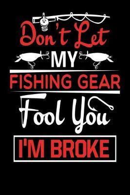 Fishing Log Notebook: Fishing Gifts for Grandpa - Funny Quote  Don't Let My Fishing Gear Fool You. I'm Broke  - Logbook for Fishing Experiences