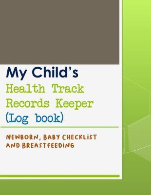 My Child's Health Track Record Keeper (Log book): Great for keeping track of Baby's schedule and health, record your child's immunizations, measurements and percentiles, illnesses, doctors' instructions (and questions to remember t