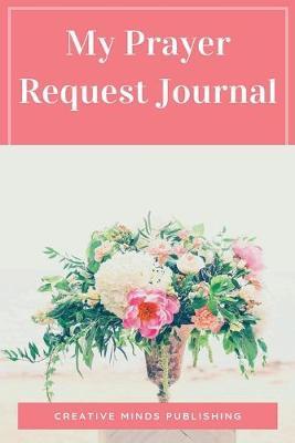 My Prayer Request Journal: A Prayer Journal to Record Prayer Requests and Answered Prayers (Prayer Book, Bible Study Journal, Christian Notebook)
