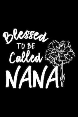 Blessed To Be Called Nana: Gift For Nana, Grandma Notebook, Grandmother Keepsake Journal Book, Fun Memories Diary