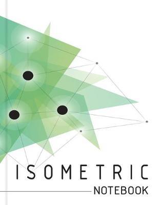 Isometric Notebook: Isometric Graph Paper Notebook, Isometric Paper, Orthographic Paper, 150 Pages