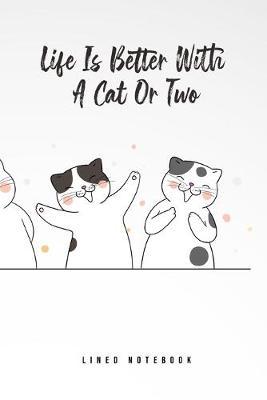 Life Is Better With A Cat Or Two: Lined Notebook College Ruled