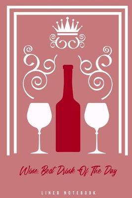 Wine Best Drink Of The Day: Lined Notebook College Ruled