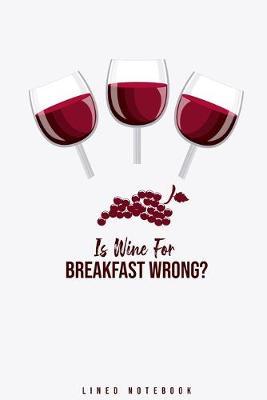 Is Wine For Breakfast Wrong?: Lined Notebook College Ruled
