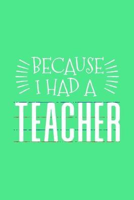 Because I Had a Teacher: Graphing Journal Green Notebook for Teachers, Parents, Professors, Mothers, Fathers- Perfect for Teacher Appreciation- Thank You Gift- Year End Gift- Retirement- Mother's Day Gift- Father's Day Gift
