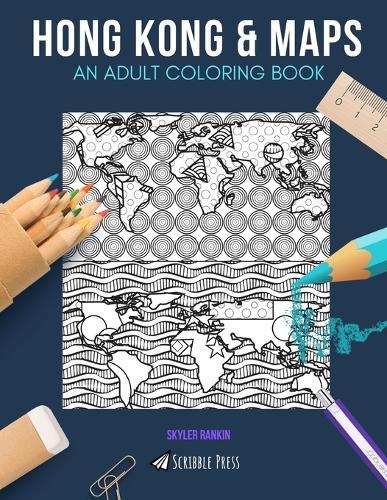 Hong Kong & Maps: AN ADULT COLORING BOOK: Hong Kong & Maps - 2 Coloring Books In 1