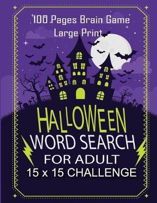 Halloween Word Search For Adult - 100 Page Brain Game Large Print 15x15 Challenge: Large Print Word Search Book For Adults Find Puzzles with Pictures And Answer Keys Spooky Halloween Activity Book