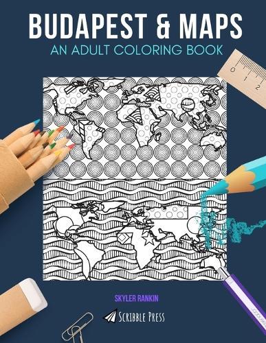 Budapest & Maps: AN ADULT COLORING BOOK: Budapest & Maps - 2 Coloring Books In 1