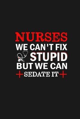 Nurses We Can't Fix Stupid But We Can Sedate It: Nurse Gifts personal writing journal College ruled Line Notebook High Quality design perfect for women, men, and nurses.